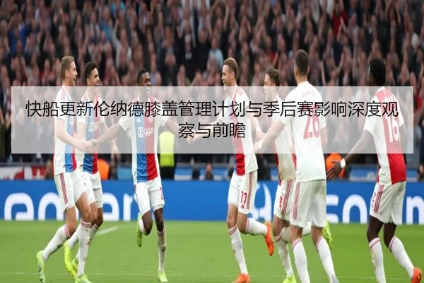 快船更新伦纳德膝盖管理计划与季后赛影响深度观察与前瞻